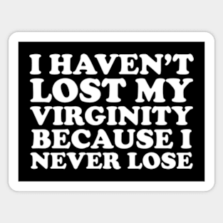 I Haven't Lost My Virginity Because I Never Lose Sticker